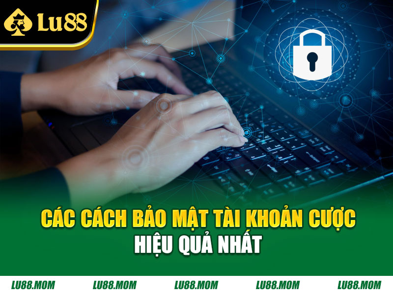 Các cách bảo mật tài khoản cược hiệu quả nhất 