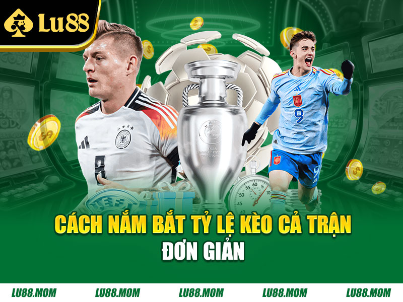 Cách nắm bắt tỷ lệ kèo cả trận đơn giản