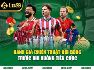 Đánh giá chiến thuật đội bóng trước khi xuống tiền cược