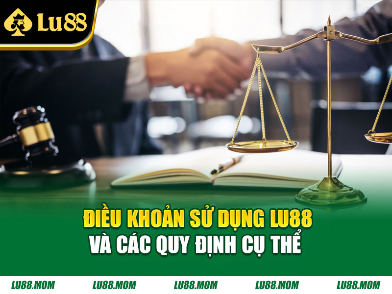 Điều khoản sử dụng Lu88 và các quy định cụ thể