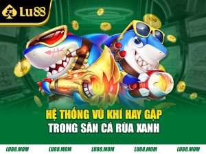 Hệ thống vũ khí hay gặp trong săn cá rùa xanh