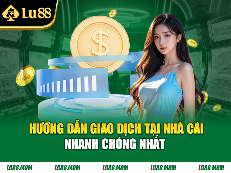 Hướng dẫn giao dịch tại nhà cái nhanh chóng nhất 