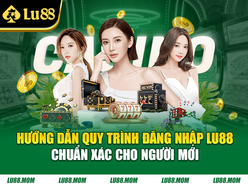 Hướng dẫn quy trình đăng nhập LU88 chuẩn xác cho người mới