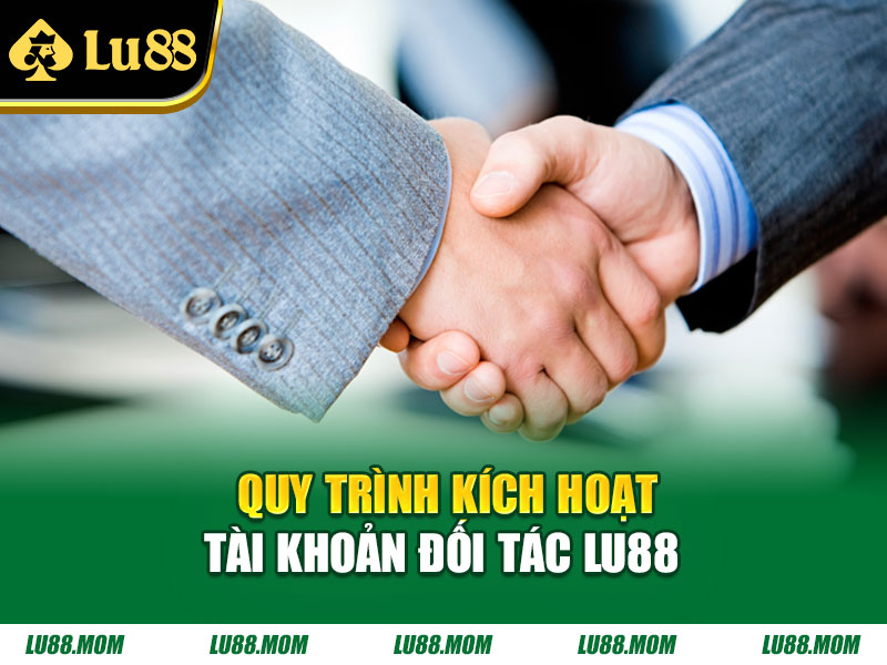 Quy trình kích hoạt tài khoản đối tác Lu88 