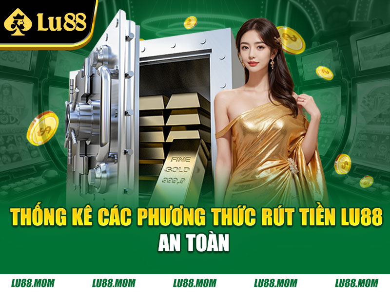 Thống kê các phương thức rút tiền Lu88 an toàn 